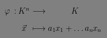 $ \begin{matrix} \varphi \::\: &  K^n  & \; \longrightarrow \; &  K  \\ &  \vec{x}  & \; \longmapsto \; &  a_1 x_1 + \dots a_n x_n  \end{matrix} $