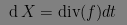 $ \operatorname{ d }X = \operatorname{ div }(f) dt $