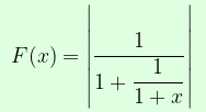 $F(x)=\left|\dfrac{1}{ 1+\dfrac{1}{1+x} }\right|$