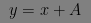 $y = x + A$